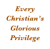 Every
Christian’sGlorious 
Privilege