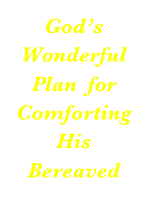 God’s Wonderful Plan  for Comforting His
Bereaved
